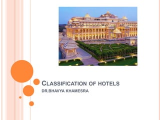 CLASSIFICATION OF HOTELS
DR.BHAVYA KHAMESRA
 