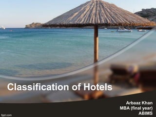 Classification of Hotels
                             Arbaaz Khan
                           MBA (final year)
                                   ABIMS
 
