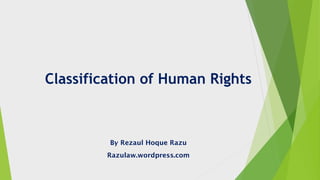 Classification of Human Rights
By Rezaul Hoque Razu
Razulaw.wordpress.com
 