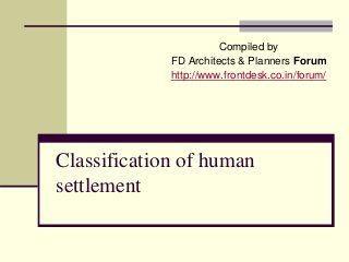 Classification of human
settlement
Compiled by
FD Architects & Planners Forum
http://www.frontdesk.co.in/forum/
 