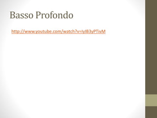 Basso Profondo
http://www.youtube.com/watch?v=IyIB3yPTivM
 