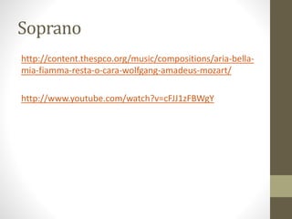 Soprano
http://content.thespco.org/music/compositions/aria-bella-
mia-fiamma-resta-o-cara-wolfgang-amadeus-mozart/
http://www.youtube.com/watch?v=cFJJ1zFBWgY
 
