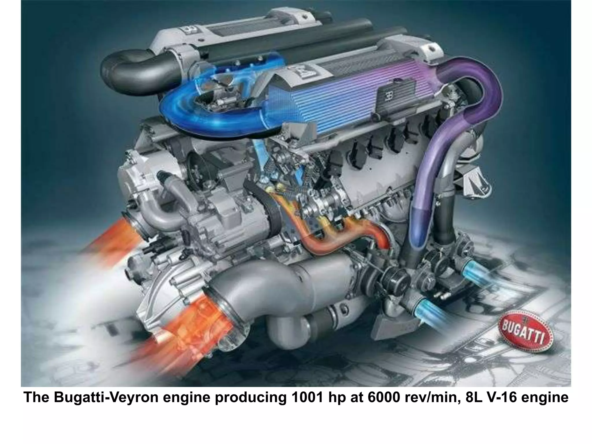 The Bugatti-Veyron engine producing 1001 hp at 6000 rev/min, 8L V-16 engine
 