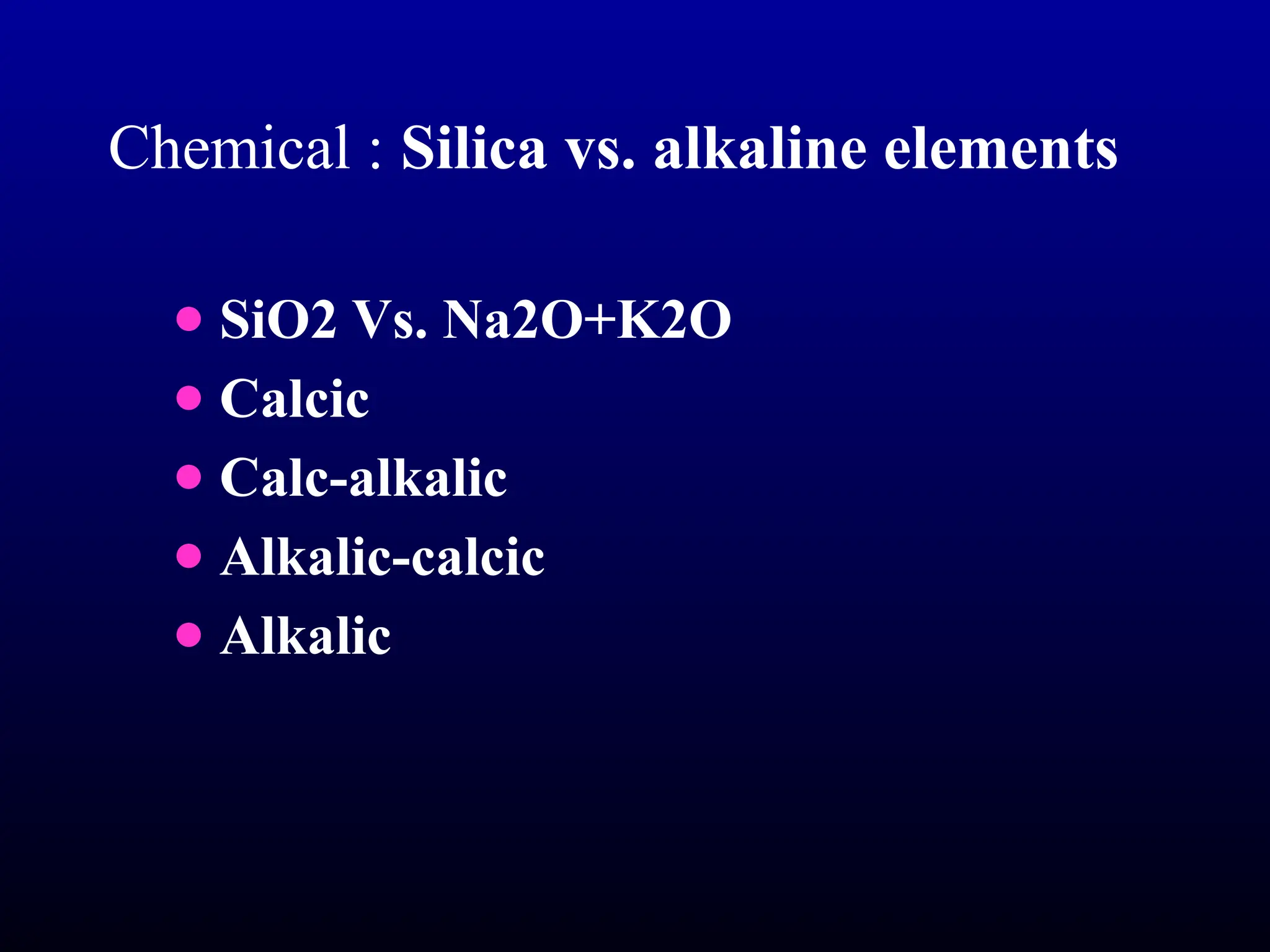 Chemical : Silica vs. alkaline elements
● SiO2 Vs. Na2O+K2O
● Calcic
● Calc-alkalic
● Alkalic-calcic
● Alkalic
 