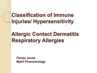 Classification of Immune
Injuries/ Hypersensitivity
Allergic Contact Dermatitis
Respiratory Allergies
Faraza Javed
Mphil Pharmacology
 