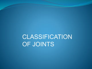 CLASSIFICATION
OF JOINTS
 