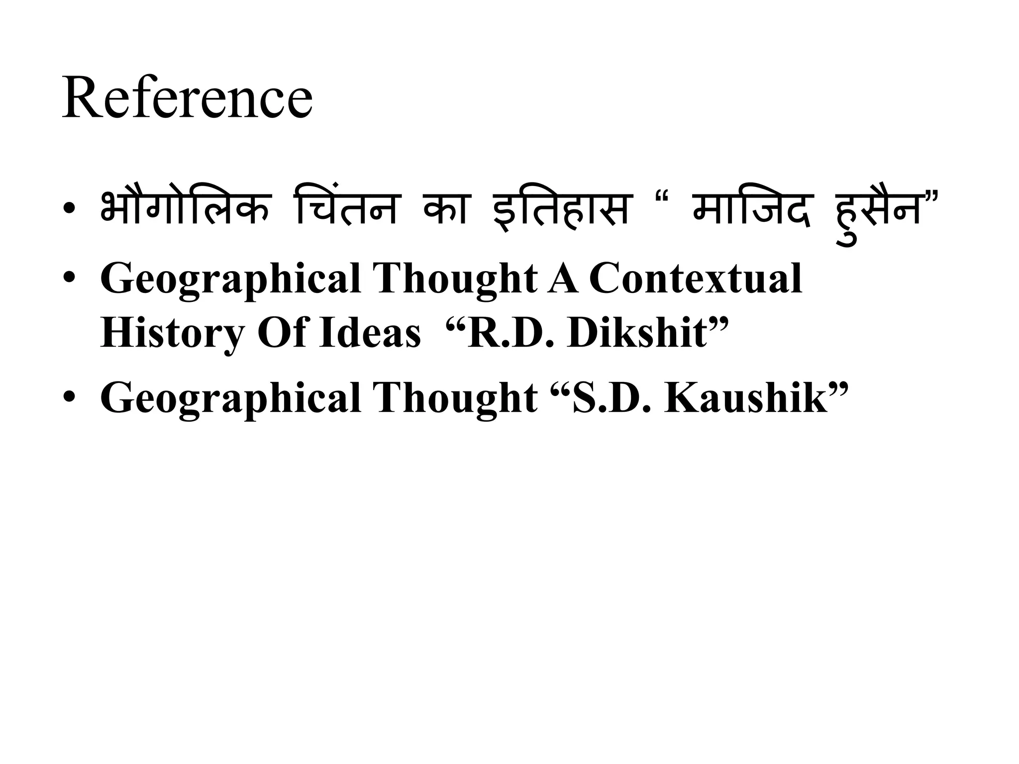 Reference
• भौगोलिक च िंतन का इततहास “ माजिद हुसैन”
• Geographical Thought A Contextual
History Of Ideas “R.D. Dikshit”
• Geographical Thought “S.D. Kaushik”
 