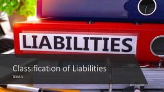 TEJAS V
Classification of Liabilities
 