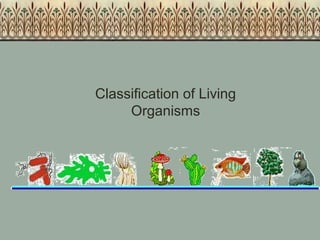 Classification of Living
Organisms

 