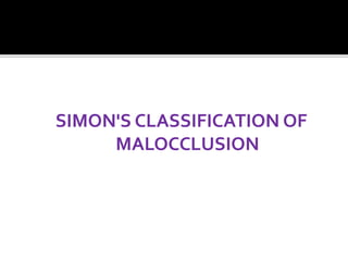 SIMON'S CLASSIFICATION OF
MALOCCLUSION
 