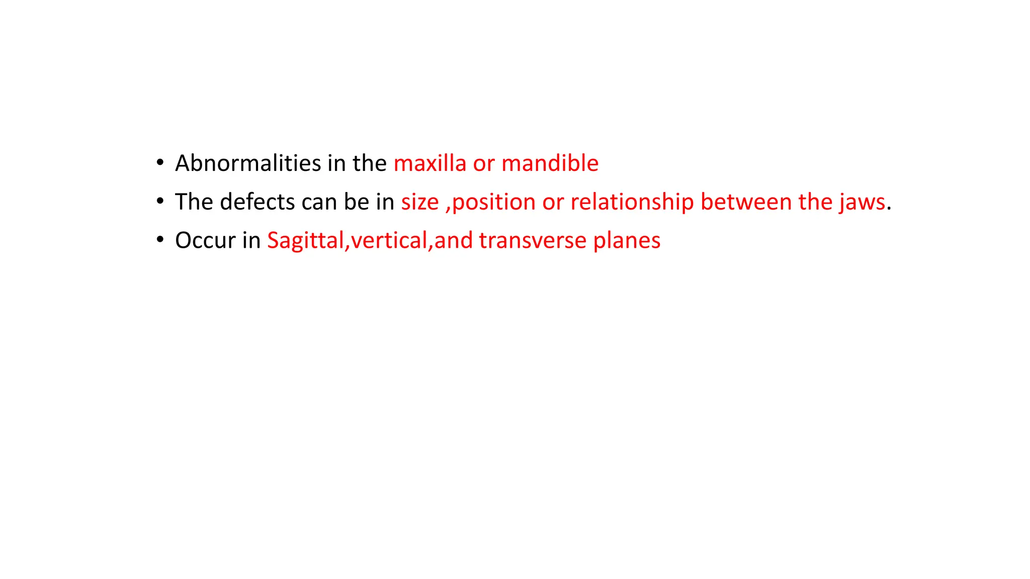 • Abnormalities in the maxilla or mandible
• The defects can be in size ,position or relationship between the jaws.
• Occur in Sagittal,vertical,and transverse planes
 