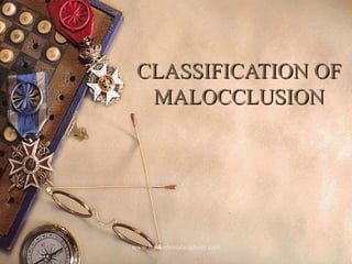 CLASSIFICATION OFCLASSIFICATION OF
MALOCCLUSIONMALOCCLUSION
www.indiandentalacademy.com
 