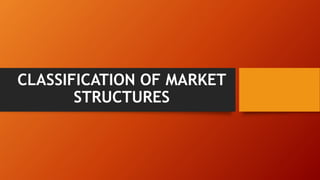 CLASSIFICATION OF MARKET
STRUCTURES
 