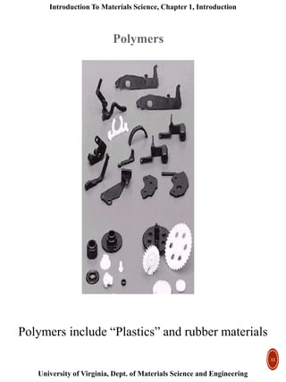 Introduction To Materials Science, Chapter 1, Introduction
University of Virginia, Dept. of Materials Science and Engineering
11
Polymers include “Plastics” and rubber materials
Polymers
 