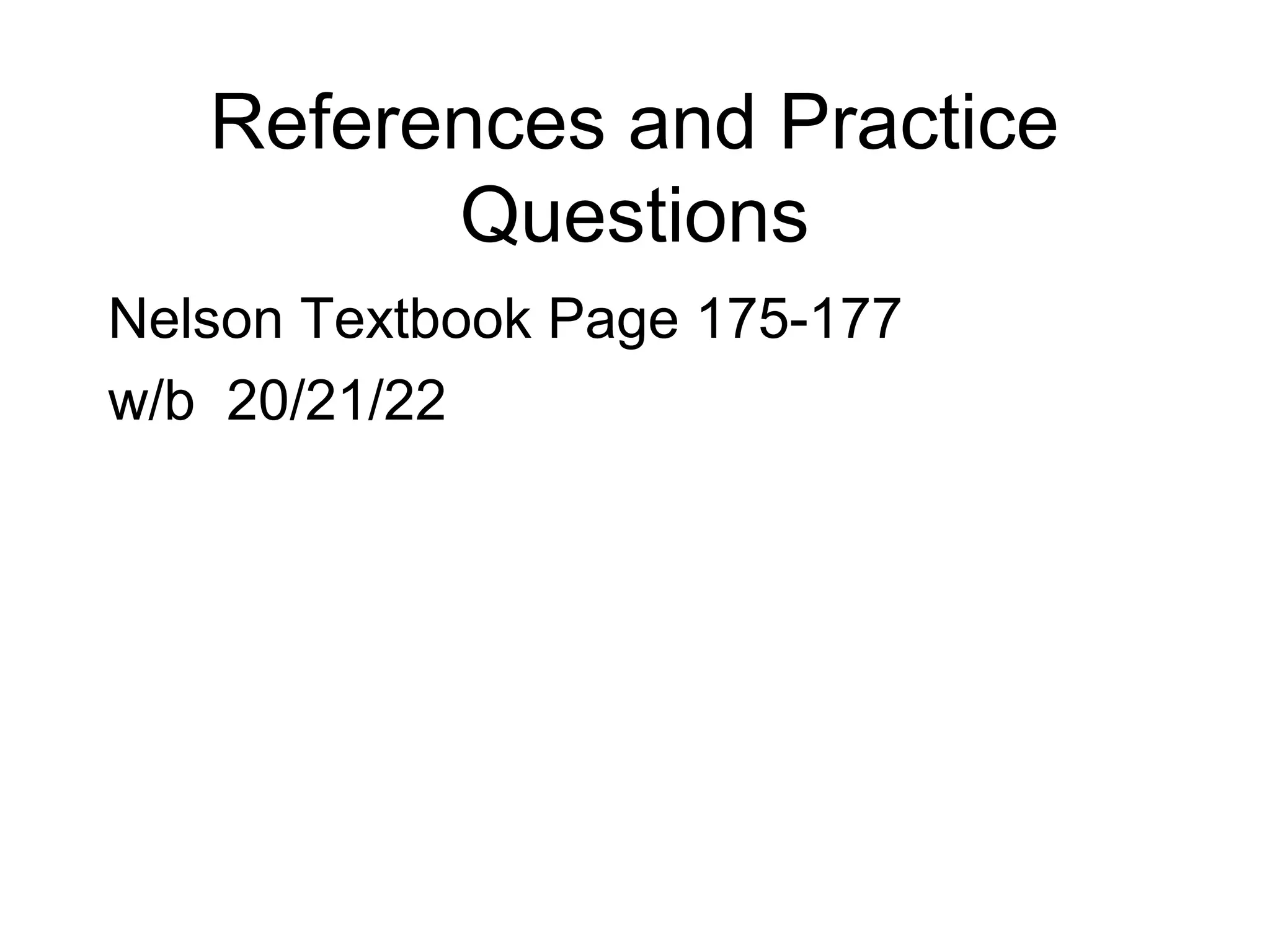 References and Practice
Questions
Nelson Textbook Page 175-177
w/b 20/21/22
 