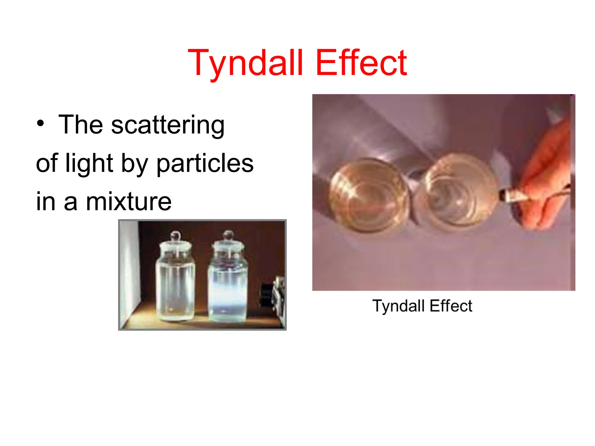 Tyndall Effect
• The scattering
of light by particles
in a mixture
 