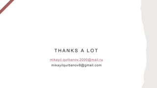 T H A N K S A L O T
mikayil.qurbanov.2000@mail.ru
mikayilqurbanov9@gmail.com
 