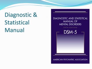 Diagnostic &
Statistical
Manual
 