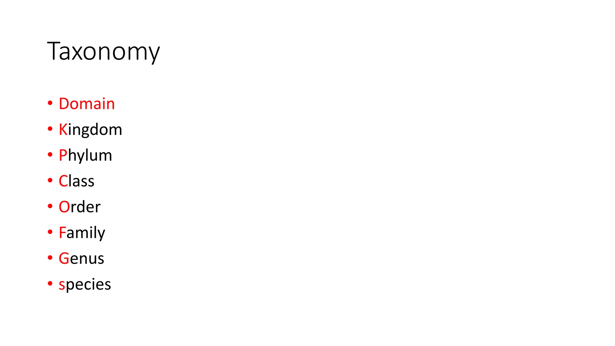 Taxonomy
• Domain
• Kingdom
• Phylum
• Class
• Order
• Family
• Genus
• species
 