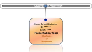 WELCOME TO MY PRESENTATION
Name: Tahmid Mobashir
ID: ******
Batch: ****
Presentation Topic
 