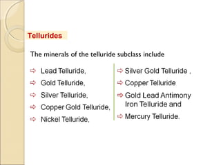 Tellurides
The minerals of the telluride subclass include
 