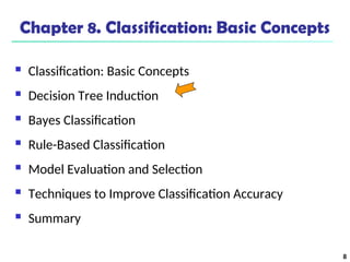 8
Chapter 8. Classification: Basic Concepts
 Classification: Basic Concepts
 Decision Tree Induction
 Bayes Classification
 Rule-Based Classification
 Model Evaluation and Selection
 Techniques to Improve Classification Accuracy
 Summary
 