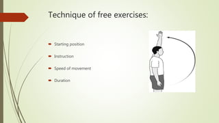 Technique of free exercises:
 Starting position
 Instruction
 Speed of movement
 Duration
 
