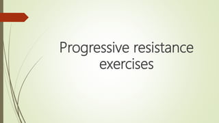 Progressive resistance
exercises
 