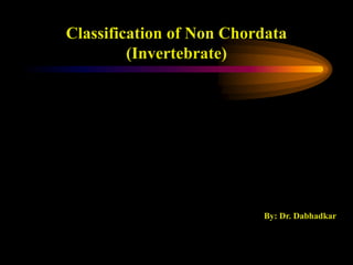 Classification of Non Chordata
(Invertebrate)
By: Dr. Dabhadkar
 