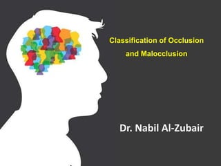 Classification of Occlusion
and Malocclusion
Dr. Nabil Al-Zubair
 