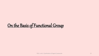 On the Basis of Functional Group
POC-I, Unit 1: Classification of Organic Compounds 15
 