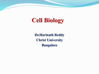 Cell Biology
Dr.Harinath Reddy
Christ University
Bangalore
 