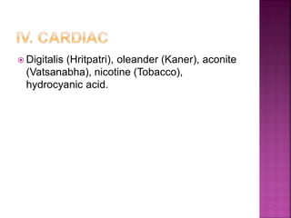  Digitalis (Hritpatri), oleander (Kaner), aconite
(Vatsanabha), nicotine (Tobacco),
hydrocyanic acid.
 