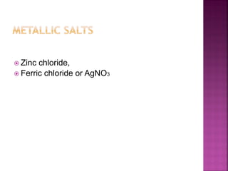  Zinc chloride,
 Ferric chloride or AgNO3
 