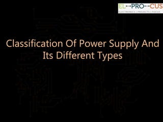 Classification Of Power Supply And
Its Different Types
 