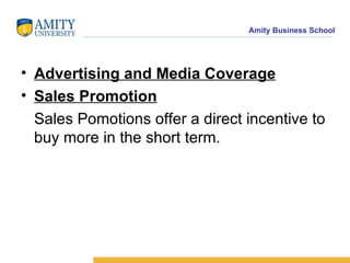 Advertising and Media Coverage Sales Promotion Sales Pomotions offer a direct incentive to buy more in the short term. 
