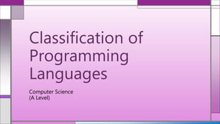 Computer Science
(A Level)
Classification of
Programming
Languages
 