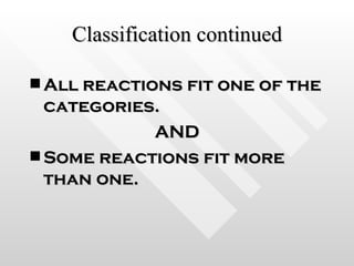 Classification continued All reactions fit one of the categories. AND Some reactions fit more than one. 