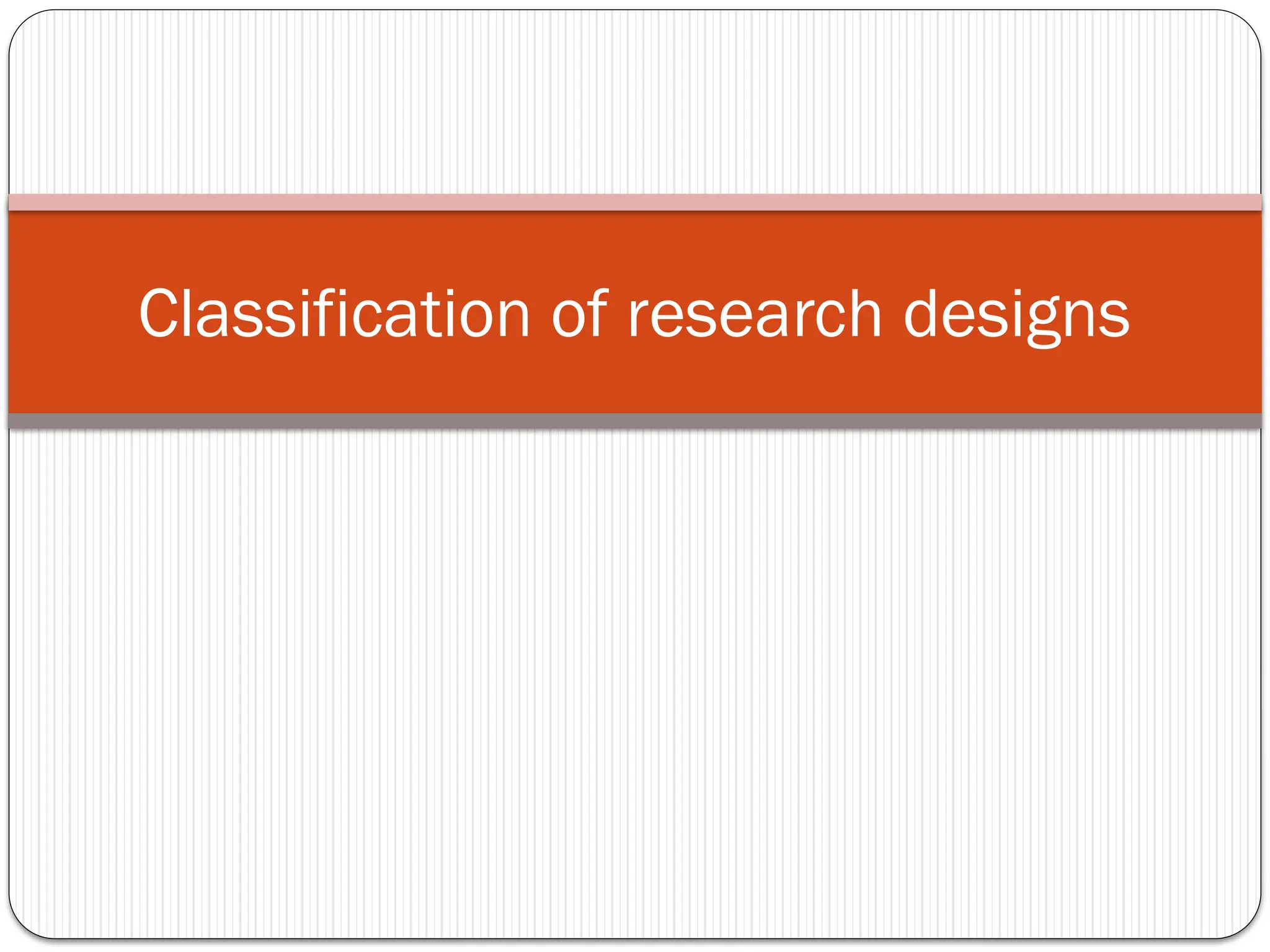 Classification of research designs
 