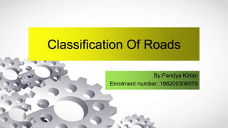 Classification Of Roads
By:Pandya Kirtan
Enrolment number: 196200306079
 