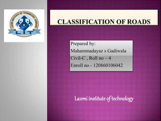 Prepared by:
Mahammadayaz s Gadiwala
Civil-C , Roll no – 4
Enroll no - 120860106042
Laxmi institute of technology
 