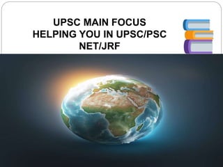 UPSC MAIN FOCUS
HELPING YOU IN UPSC/PSC
NET/JRF
 