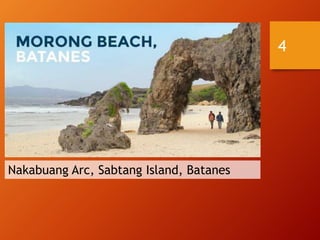 4
Nakabuang Arc, Sabtang Island, Batanes
 