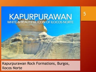 5
Kapurpurawan Rock Formations, Burgos,
Ilocos Norte
 