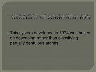 SWENSON’S CLASSIFICATION The 4 primary classes represent only slight modification of the Kennedy’s system. Class I – Its an arch with one free end denture base