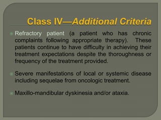 Class II—Criteria  1Location and extent of edentulous area(s)Moderately compromisedEdentulous areas are confined to a single archIt does not compromise the physiologic support of the abutment teethIncludes:any anterior maxillary span not exceeding two incisors 
