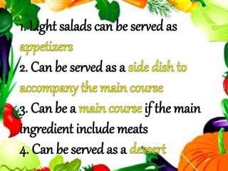 1. Light salads can be served as
2. Can be served as a
3. Can be a if the main
ingredient include meats
4. Can be served as a
 