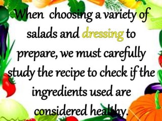 When choosing a variety of
salads and to
prepare, we must carefully
study the recipe to check if the
ingredients used are
considered healthy.
 
