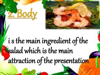 i s the main ingredient of the
salad which is the main
attraction of the presentation
 