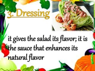 it gives the salad its flavor; it is
the sauce that enhances its
natural flavor
 